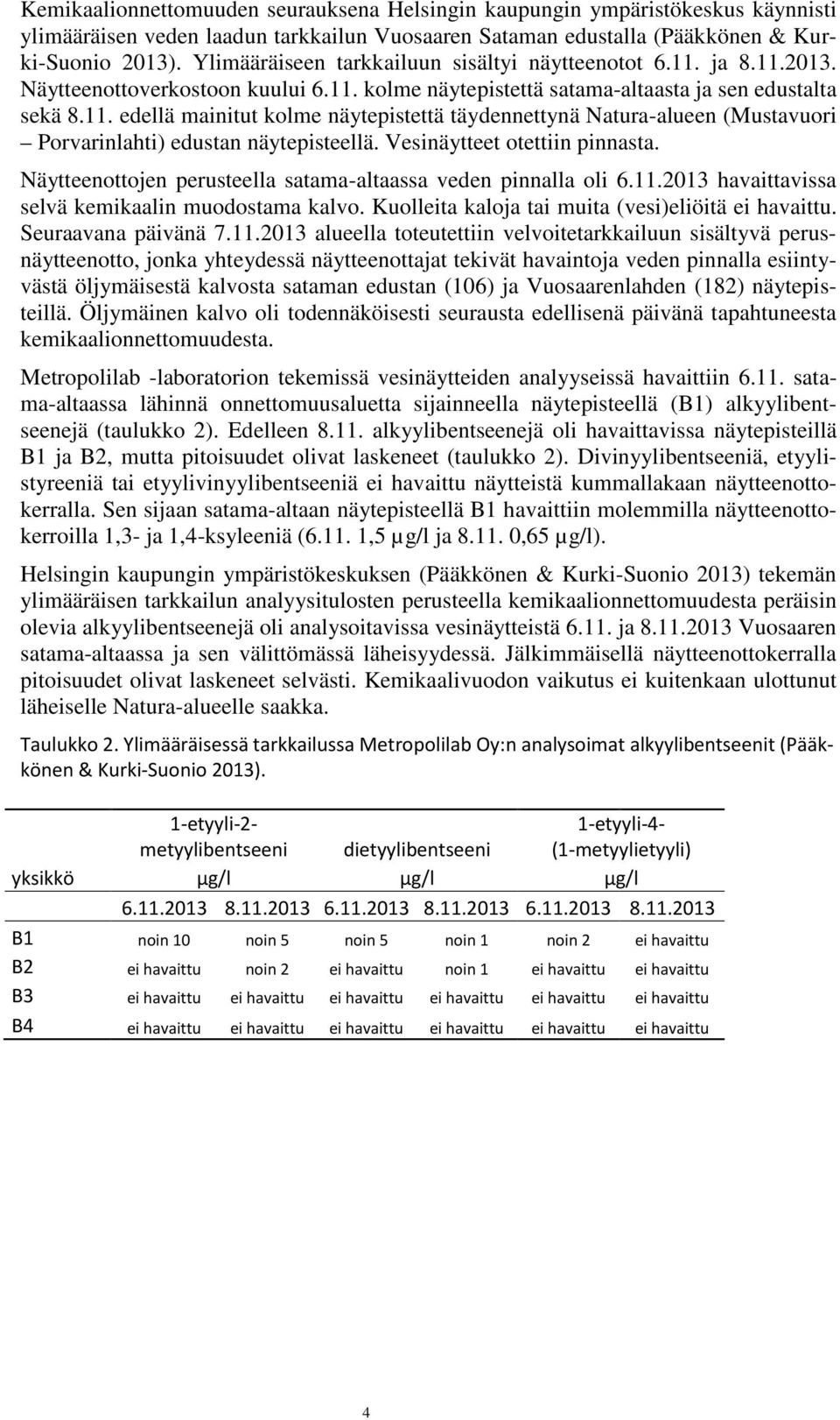 Vesinäytteet otettiin pinnasta. Näytteenottojen perusteella satama-altaassa veden pinnalla oli 6.11.213 havaittavissa selvä kemikaalin muodostama kalvo.