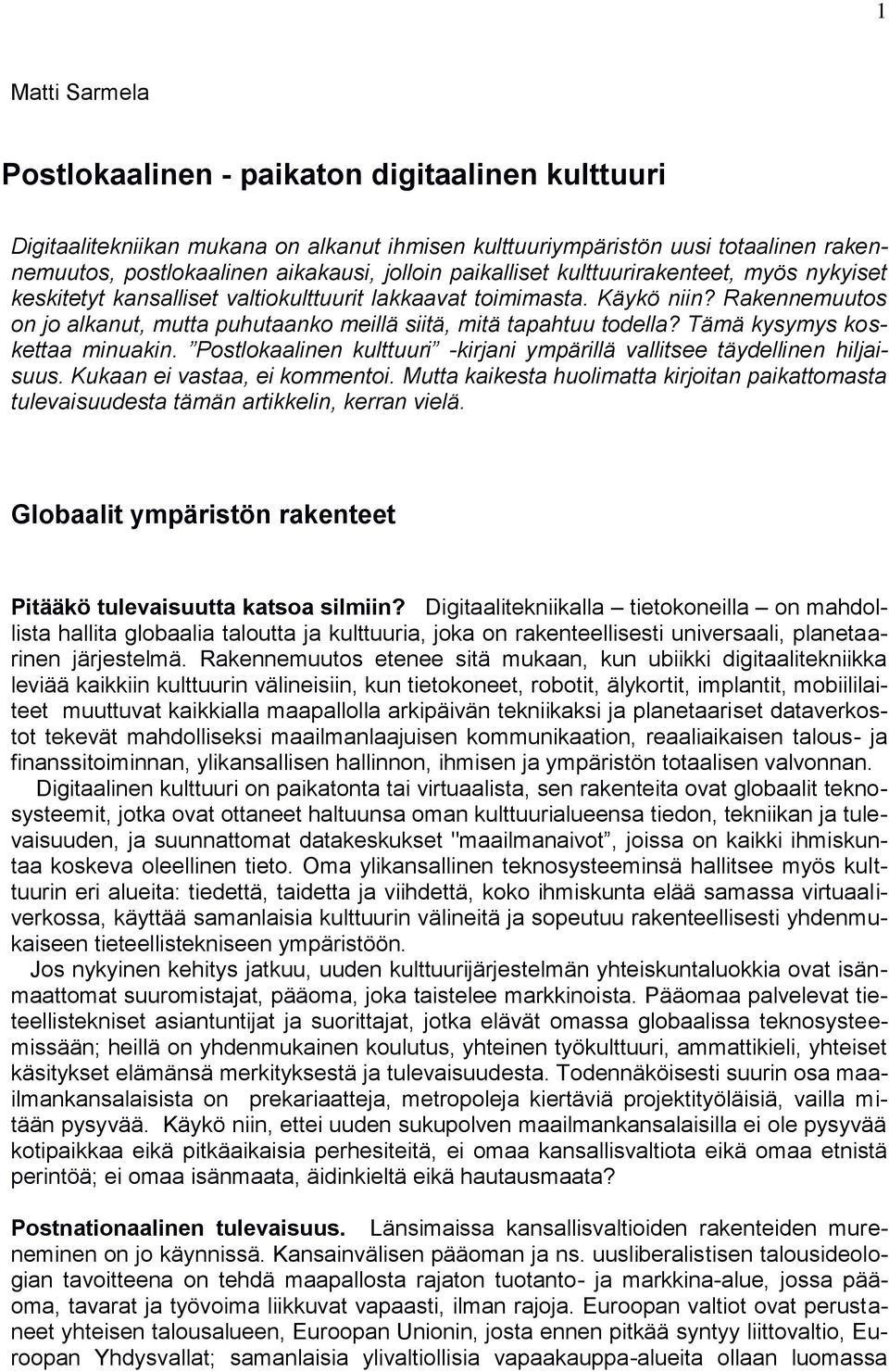 Rakennemuutos on jo alkanut, mutta puhutaanko meillä siitä, mitä tapahtuu todella? Tämä kysymys koskettaa minuakin. Postlokaalinen kulttuuri -kirjani ympärillä vallitsee täydellinen hiljaisuus.