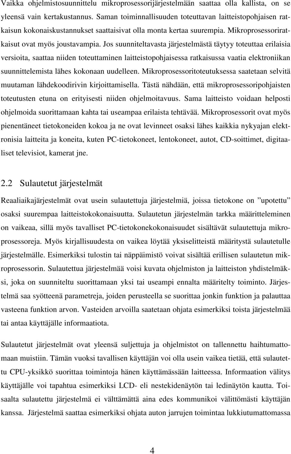 Jos suunniteltavasta järjestelmästä täytyy toteuttaa erilaisia versioita, saattaa niiden toteuttaminen laitteistopohjaisessa ratkaisussa vaatia elektroniikan suunnittelemista lähes kokonaan uudelleen.