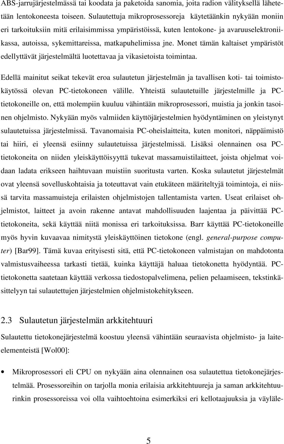 jne. Monet tämän kaltaiset ympäristöt edellyttävät järjestelmältä luotettavaa ja vikasietoista toimintaa.