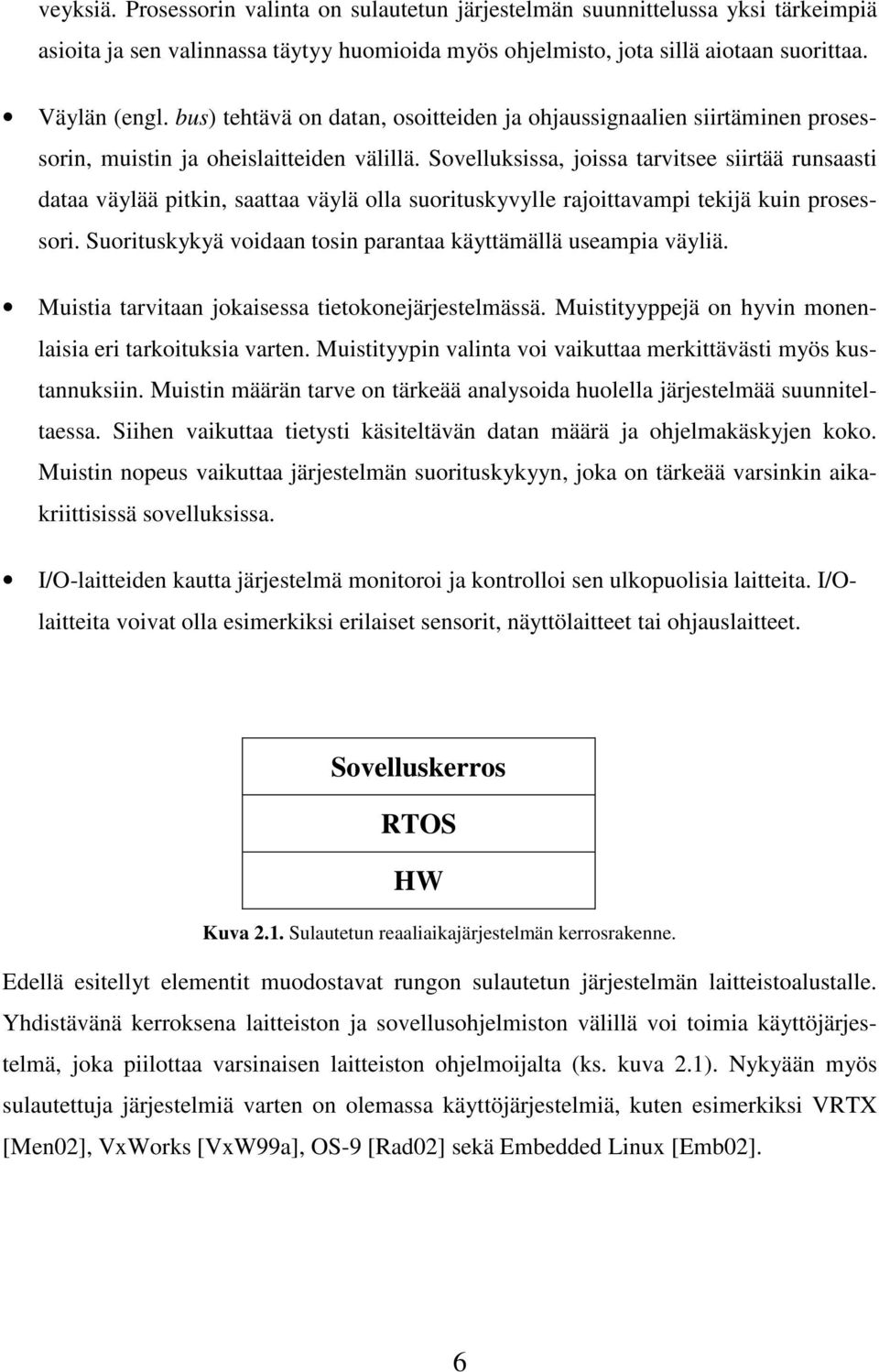 Sovelluksissa, joissa tarvitsee siirtää runsaasti dataa väylää pitkin, saattaa väylä olla suorituskyvylle rajoittavampi tekijä kuin prosessori.