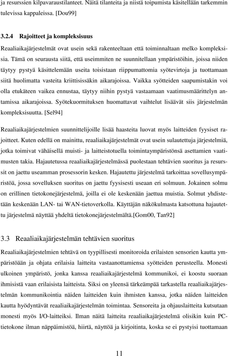 Tämä on seurausta siitä, että useimmiten ne suunnitellaan ympäristöihin, joissa niiden täytyy pystyä käsittelemään useita toisistaan riippumattomia syötevirtoja ja tuottamaan siitä huolimatta