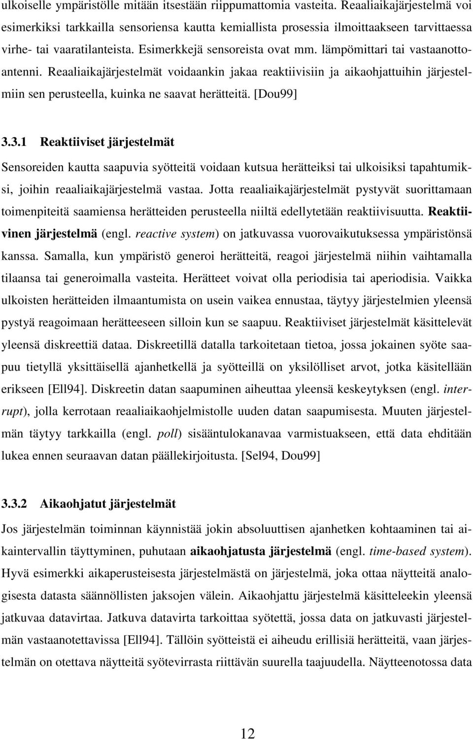 lämpömittari tai vastaanottoantenni. Reaaliaikajärjestelmät voidaankin jakaa reaktiivisiin ja aikaohjattuihin järjestelmiin sen perusteella, kuinka ne saavat herätteitä. [Dou99] 3.