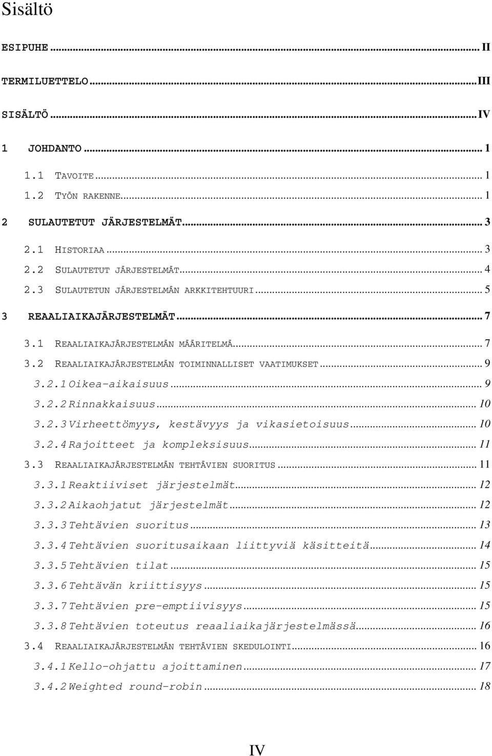 .. 9 3.2.2 Rinnakkaisuus... 10 3.2.3 Virheettömyys, kestävyys ja vikasietoisuus... 10 3.2.4 Rajoitteet ja kompleksisuus... 11 3.3 REAALIAIKAJÄRJESTELMÄN TEHTÄVIEN SUORITUS... 11 3.3.1 Reaktiiviset järjestelmät.