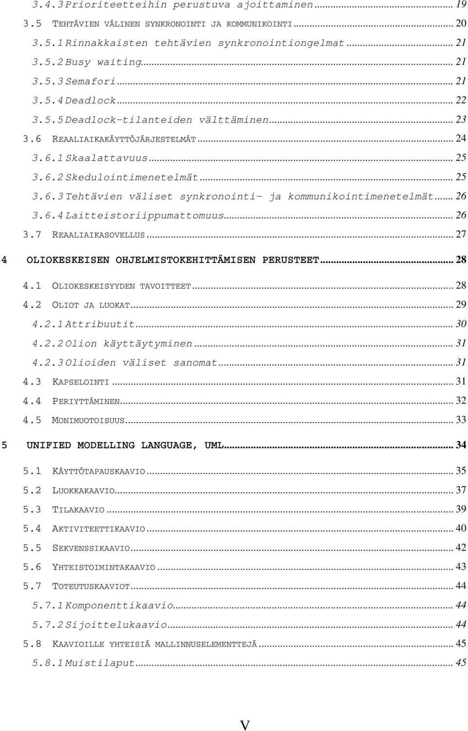 .. 26 3.6.4 Laitteistoriippumattomuus... 26 3.7 REAALIAIKASOVELLUS... 27 4 OLIOKESKEISEN OHJELMISTOKEHITTÄMISEN PERUSTEET... 28 4.1 OLIOKESKEISYYDEN TAVOITTEET... 28 4.2 OLIOT JA LUOKAT... 29 4.2.1 Attribuutit.