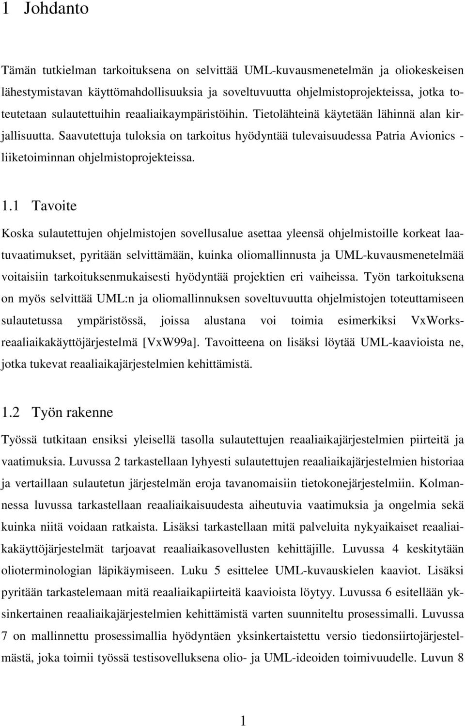 Saavutettuja tuloksia on tarkoitus hyödyntää tulevaisuudessa Patria Avionics - liiketoiminnan ohjelmistoprojekteissa. 1.