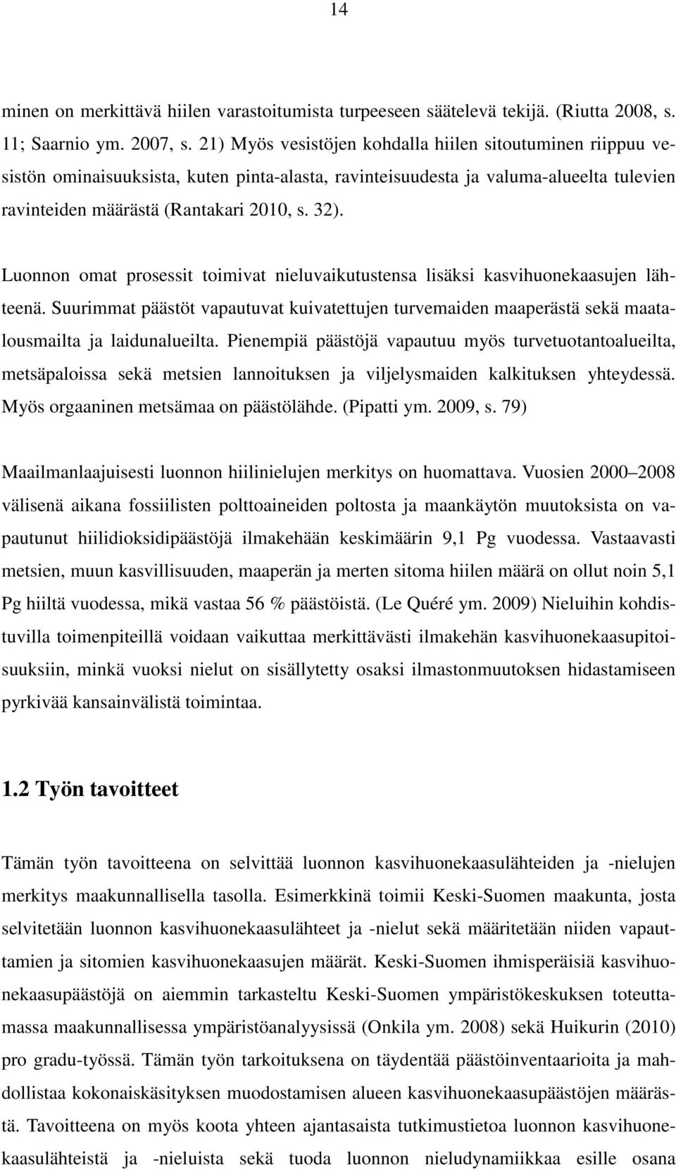 Luonnon omat prosessit toimivat nieluvaikutustensa lisäksi kasvihuonekaasujen lähteenä. Suurimmat päästöt vapautuvat kuivatettujen turvemaiden maaperästä sekä maatalousmailta ja laidunalueilta.