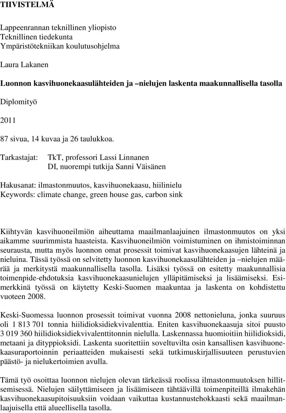 Tarkastajat: TkT, professori Lassi Linnanen DI, nuorempi tutkija Sanni Väisänen Hakusanat: ilmastonmuutos, kasvihuonekaasu, hiilinielu Keywords: climate change, green house gas, carbon sink Kiihtyvän