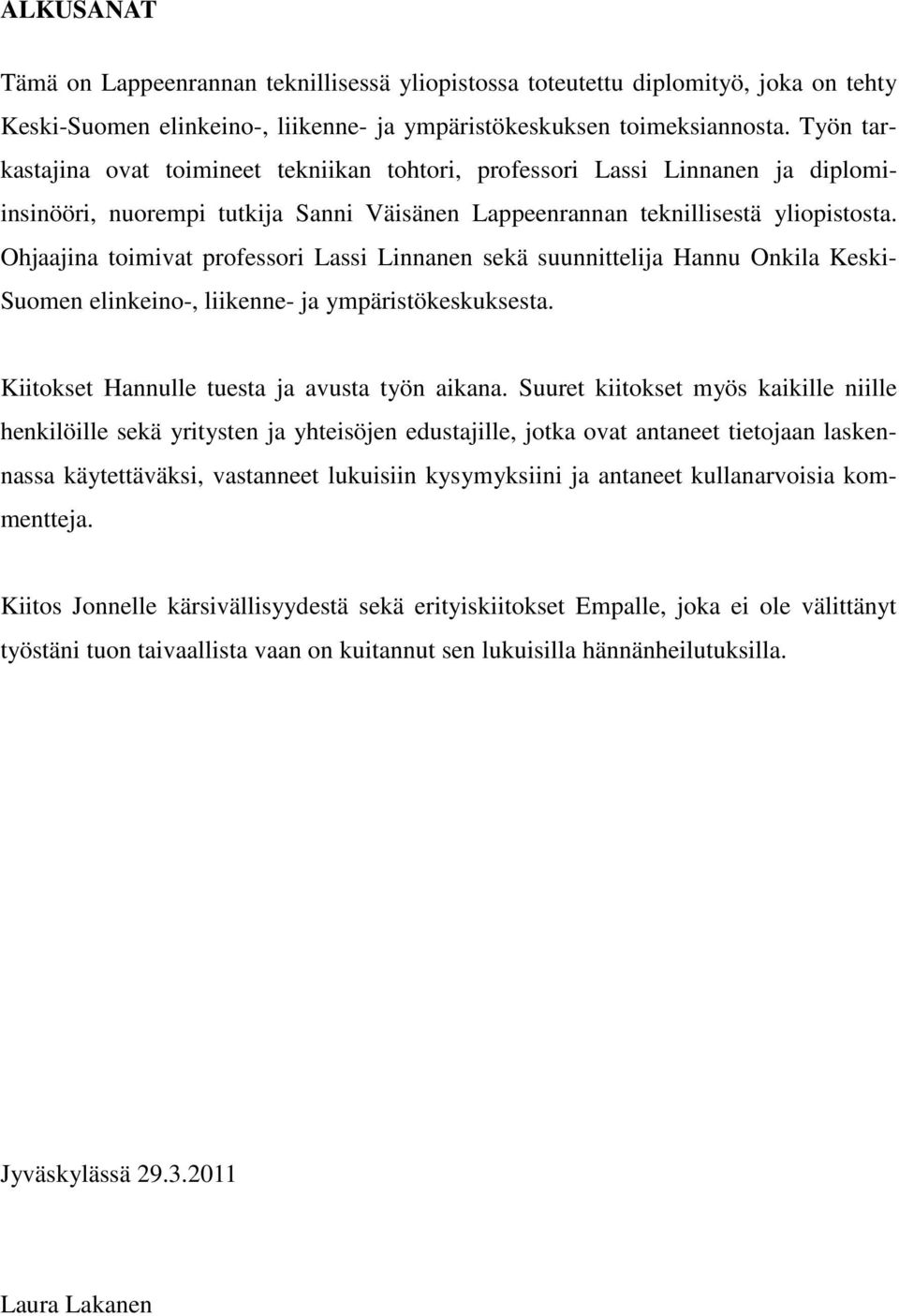 Ohjaajina toimivat professori Lassi Linnanen sekä suunnittelija Hannu Onkila Keski- Suomen elinkeino-, liikenne- ja ympäristökeskuksesta. Kiitokset Hannulle tuesta ja avusta työn aikana.