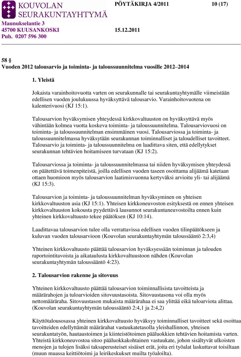 Talousarvion hyväksymisen yhteydessä kirkkovaltuuston on hyväksyttävä myös vähintään kolmea vuotta koskeva toiminta- ja taloussuunnitelma.