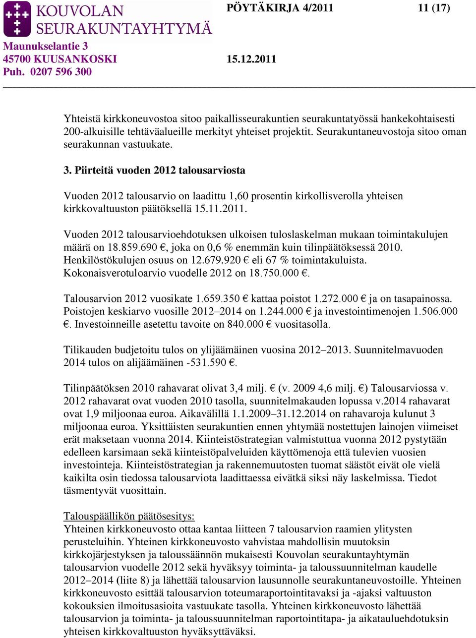 Piirteitä vuoden 2012 talousarviosta Vuoden 2012 talousarvio on laadittu 1,60 prosentin kirkollisverolla yhteisen kirkkovaltuuston päätöksellä 15.11.2011.