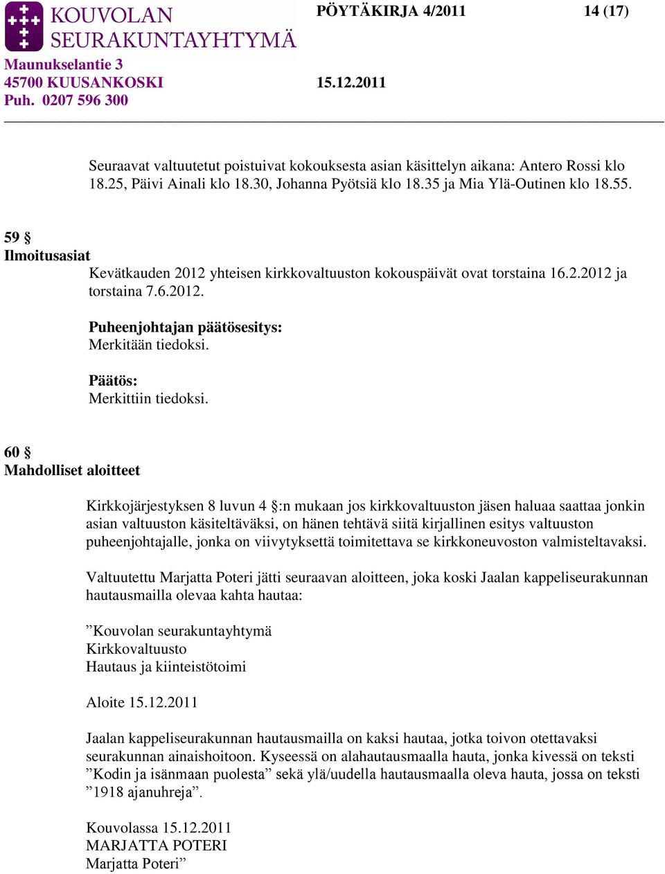 60 Mahdolliset aloitteet Kirkkojärjestyksen 8 luvun 4 :n mukaan jos kirkkovaltuuston jäsen haluaa saattaa jonkin asian valtuuston käsiteltäväksi, on hänen tehtävä siitä kirjallinen esitys valtuuston