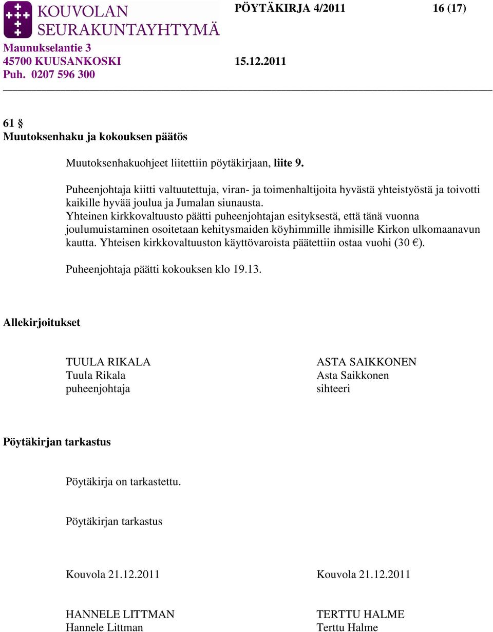 Yhteinen kirkkovaltuusto päätti puheenjohtajan esityksestä, että tänä vuonna joulumuistaminen osoitetaan kehitysmaiden köyhimmille ihmisille Kirkon ulkomaanavun kautta.