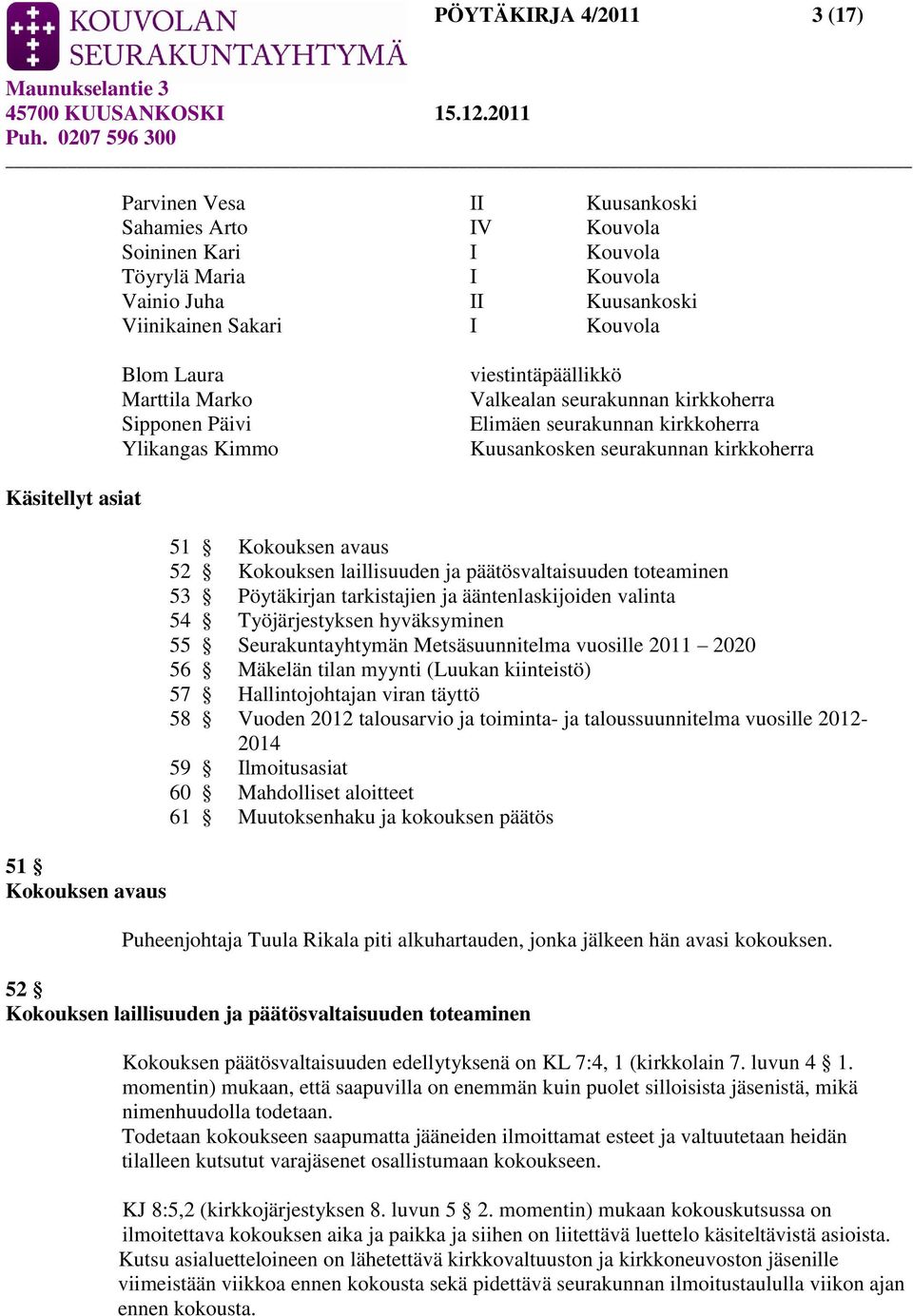 avaus 51 Kokouksen avaus 52 Kokouksen laillisuuden ja päätösvaltaisuuden toteaminen 53 Pöytäkirjan tarkistajien ja ääntenlaskijoiden valinta 54 Työjärjestyksen hyväksyminen 55 Seurakuntayhtymän