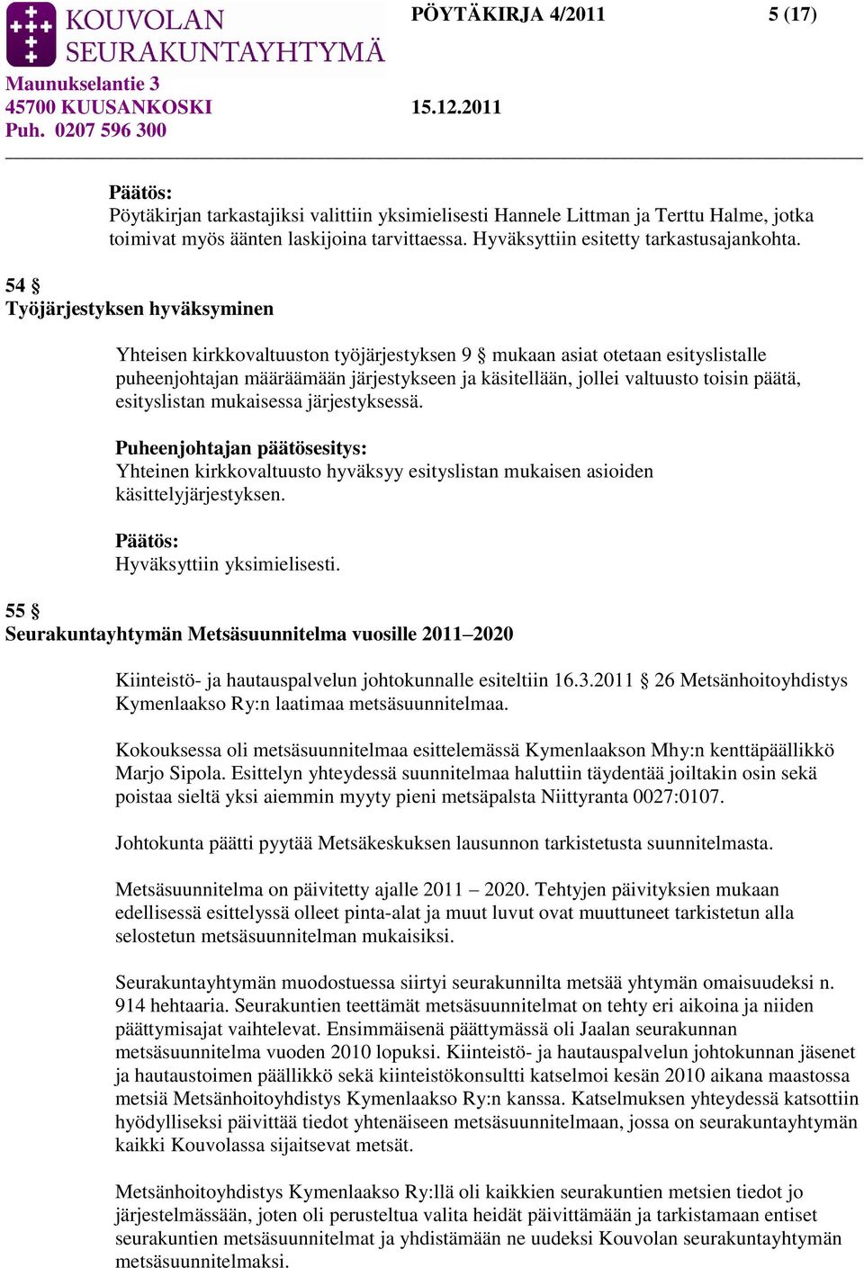 54 Työjärjestyksen hyväksyminen Yhteisen kirkkovaltuuston työjärjestyksen 9 mukaan asiat otetaan esityslistalle puheenjohtajan määräämään järjestykseen ja käsitellään, jollei valtuusto toisin päätä,