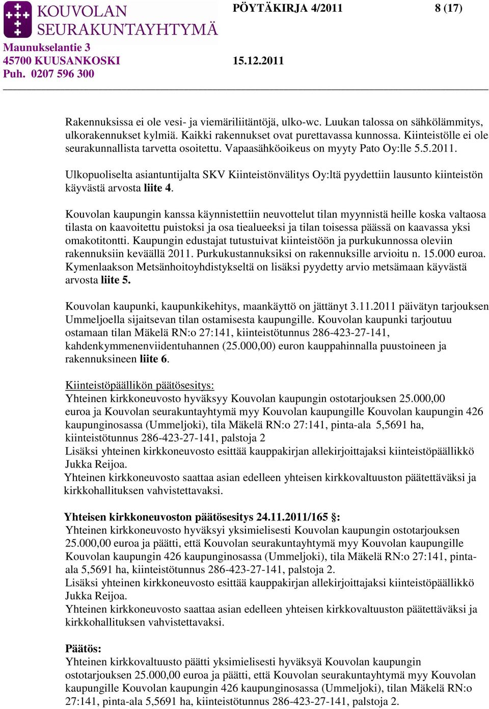 Ulkopuoliselta asiantuntijalta SKV Kiinteistönvälitys Oy:ltä pyydettiin lausunto kiinteistön käyvästä arvosta liite 4.