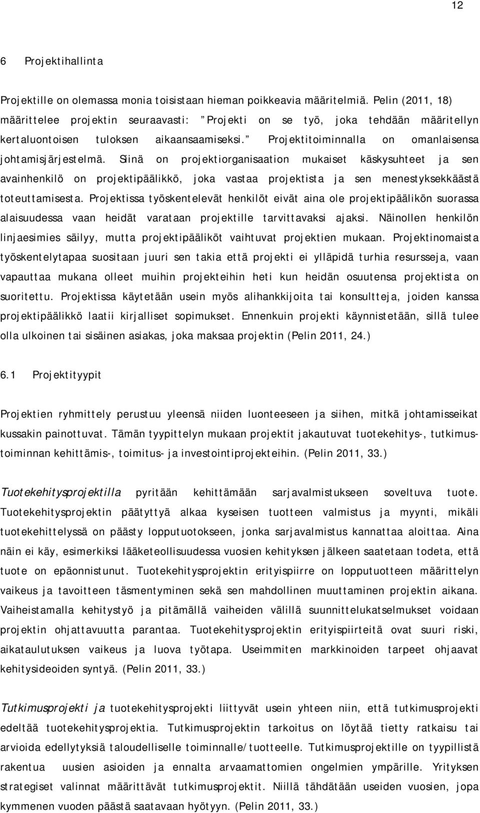 Siinä on projektiorganisaation mukaiset käskysuhteet ja sen avainhenkilö on projektipäälikkö, joka vastaa projektista ja sen menestyksekkäästä toteuttamisesta.