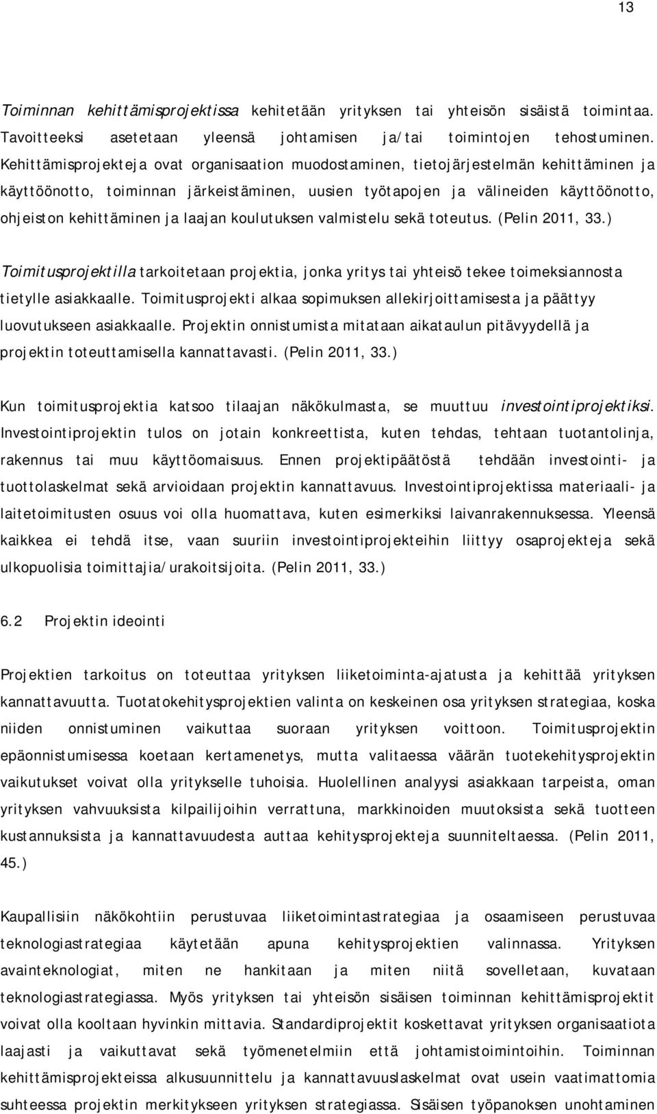 ja laajan koulutuksen valmistelu sekä toteutus. (Pelin 2011, 33.) Toimitusprojektilla tarkoitetaan projektia, jonka yritys tai yhteisö tekee toimeksiannosta tietylle asiakkaalle.