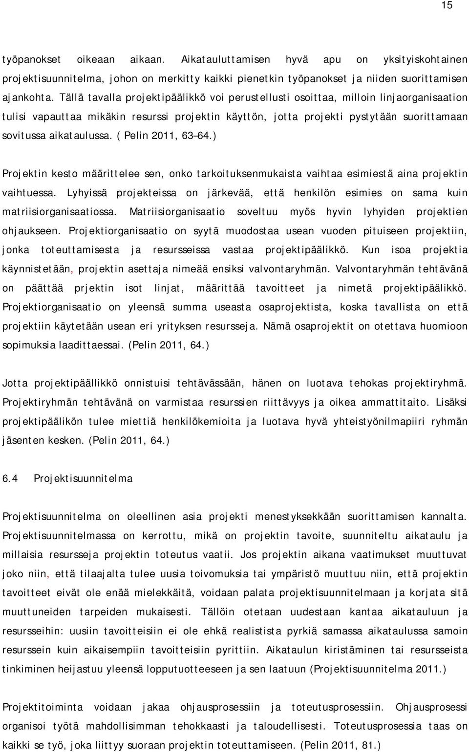 ( Pelin 2011, 63 64.) Projektin kesto määrittelee sen, onko tarkoituksenmukaista vaihtaa esimiestä aina projektin vaihtuessa.