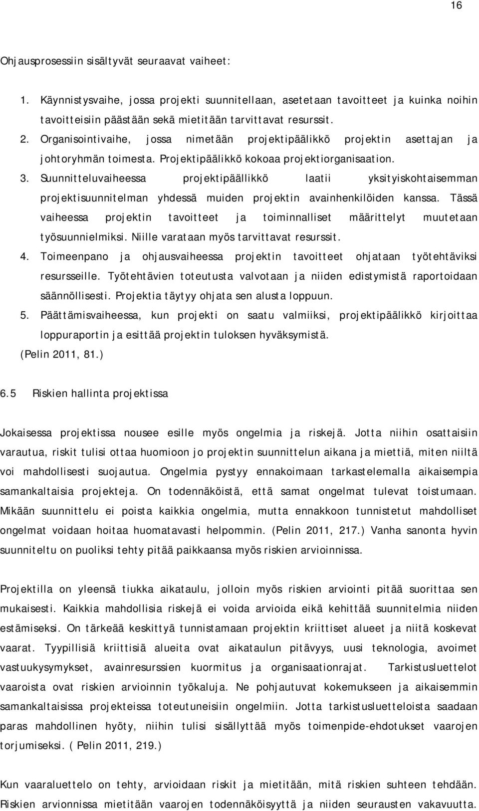 Suunnitteluvaiheessa projektipäällikkö laatii yksityiskohtaisemman projektisuunnitelman yhdessä muiden projektin avainhenkilöiden kanssa.