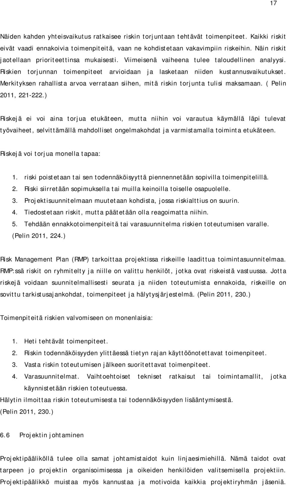 Merkityksen rahallista arvoa verrataan siihen, mitä riskin torjunta tulisi maksamaan. ( Pelin 2011, 221-222.