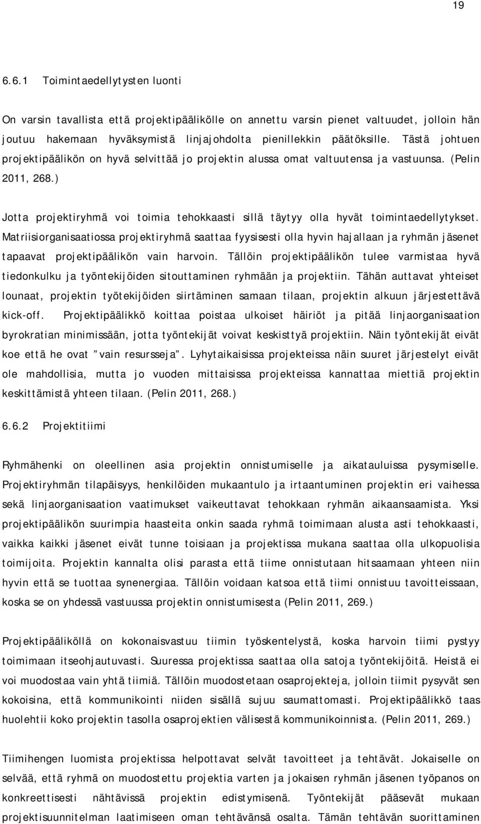 ) Jotta projektiryhmä voi toimia tehokkaasti sillä täytyy olla hyvät toimintaedellytykset.