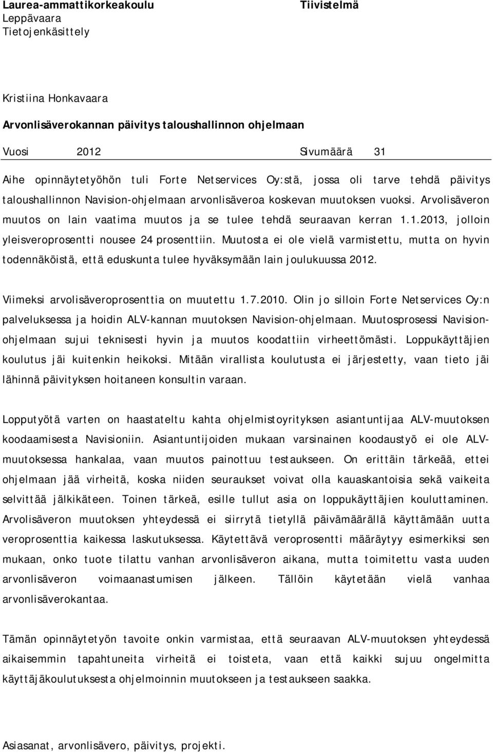 Arvolisäveron muutos on lain vaatima muutos ja se tulee tehdä seuraavan kerran 1.1.2013, jolloin yleisveroprosentti nousee 24 prosenttiin.