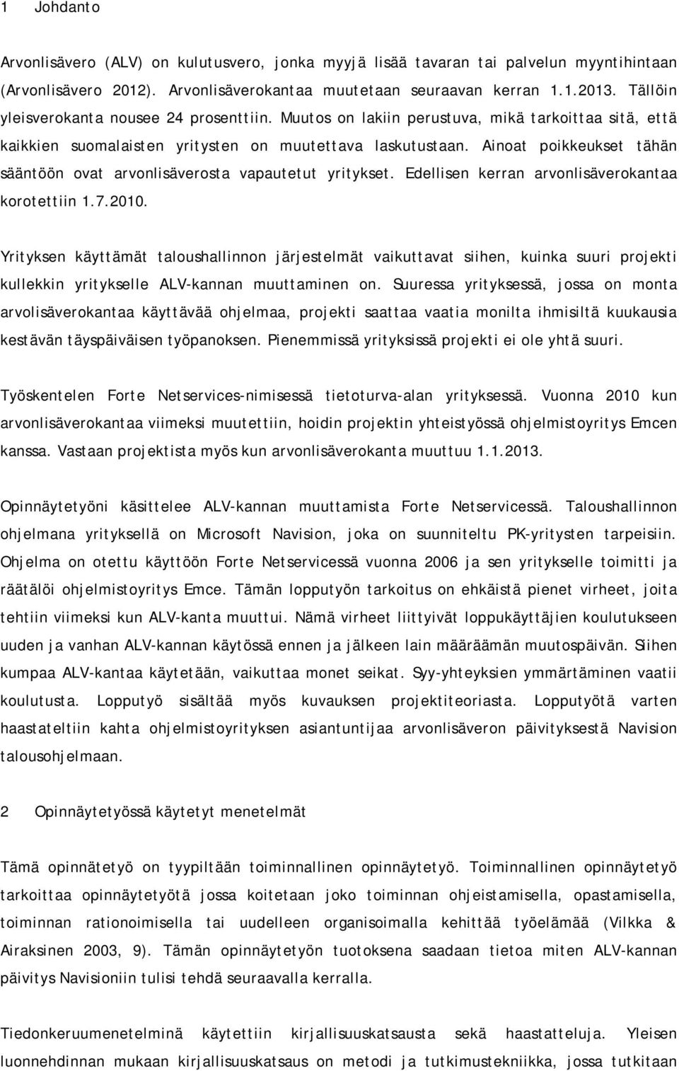 Ainoat poikkeukset tähän sääntöön ovat arvonlisäverosta vapautetut yritykset. Edellisen kerran arvonlisäverokantaa korotettiin 1.7.2010.