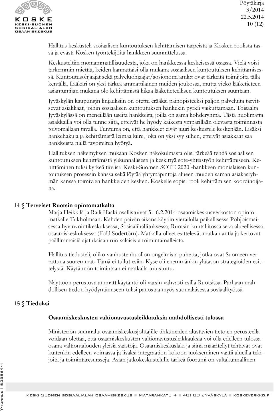 Kuntoutusohjaajat sekä palveluohjaajat/sosionomi amk:t ovat tärkeitä toimijoita tällä kentällä.