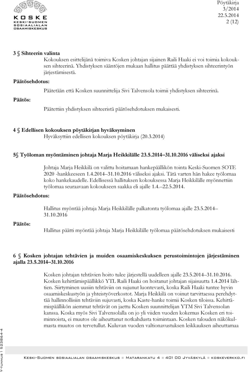 Päätettiin yhdistyksen sihteeristä päätösehdotuksen mukaisesti. 4 Edellisen kokouksen pöytäkirjan hyväksyminen Hyväksyttiin edellisen kokouksen pöytäkirja (20.3.