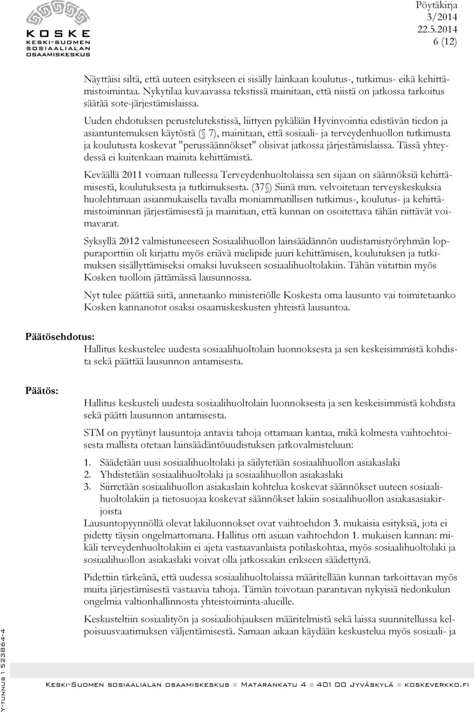 Uuden ehdotuksen perustelutekstissä, liittyen pykälään Hyvinvointia edistävän tiedon ja asiantuntemuksen käytöstä ( 7), mainitaan, että sosiaali- ja terveydenhuollon tutkimusta ja koulutusta koskevat