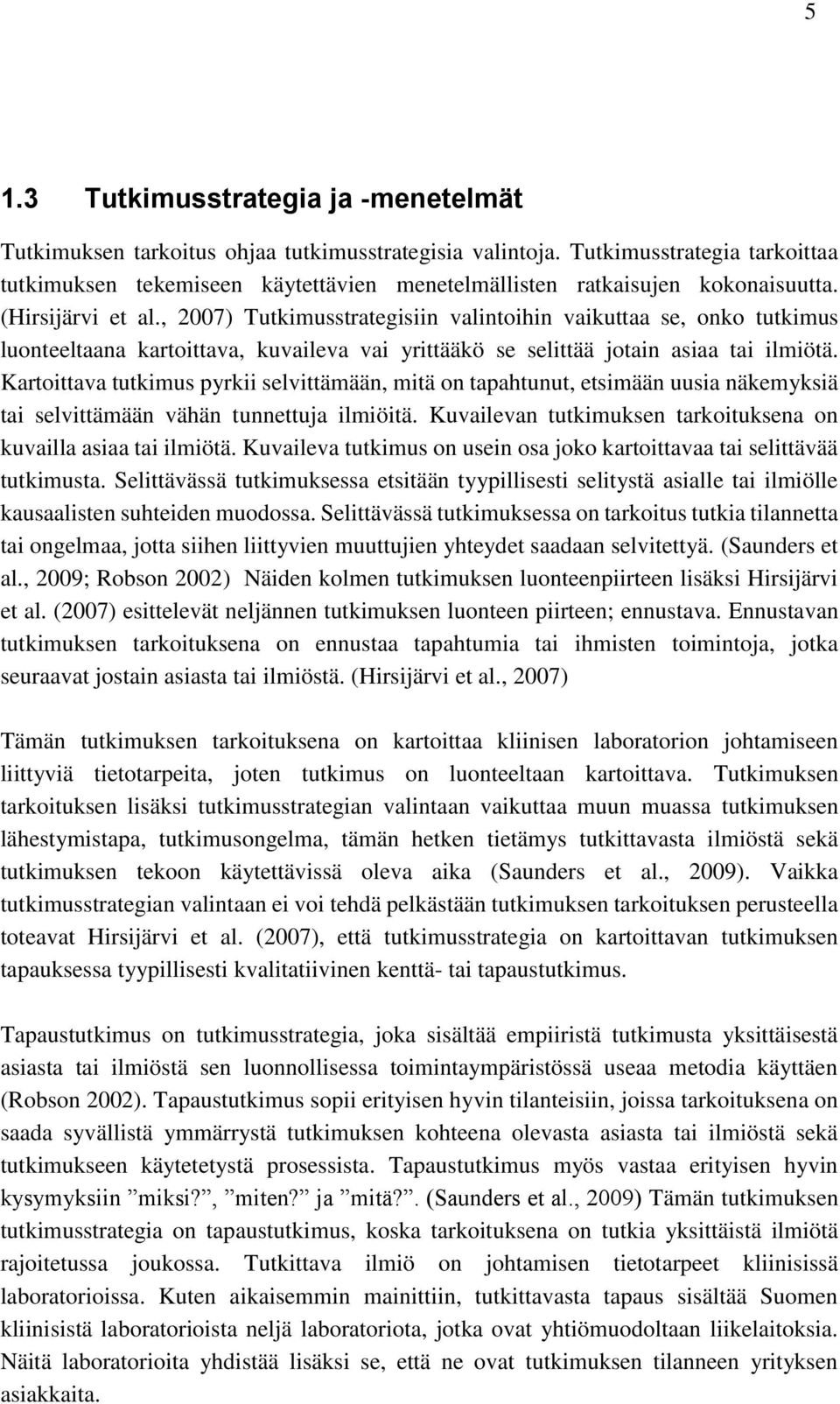 , 2007) Tutkimusstrategisiin valintoihin vaikuttaa se, onko tutkimus luonteeltaana kartoittava, kuvaileva vai yrittääkö se selittää jotain asiaa tai ilmiötä.