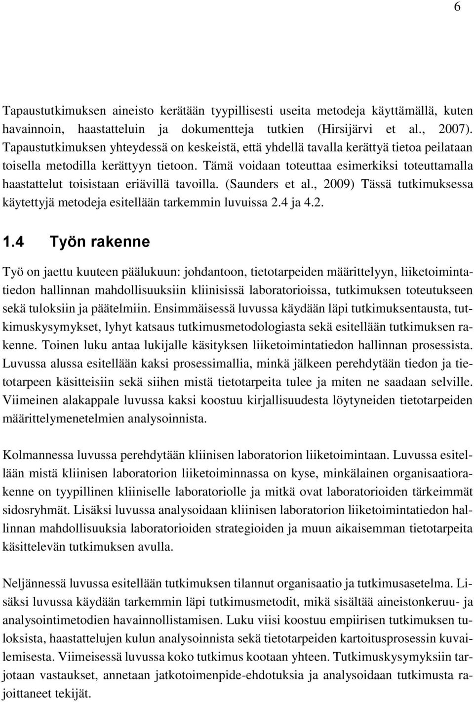 Tämä voidaan toteuttaa esimerkiksi toteuttamalla haastattelut toisistaan eriävillä tavoilla. (Saunders et al., 2009) Tässä tutkimuksessa käytettyjä metodeja esitellään tarkemmin luvuissa 2.4 ja 4.2. 1.