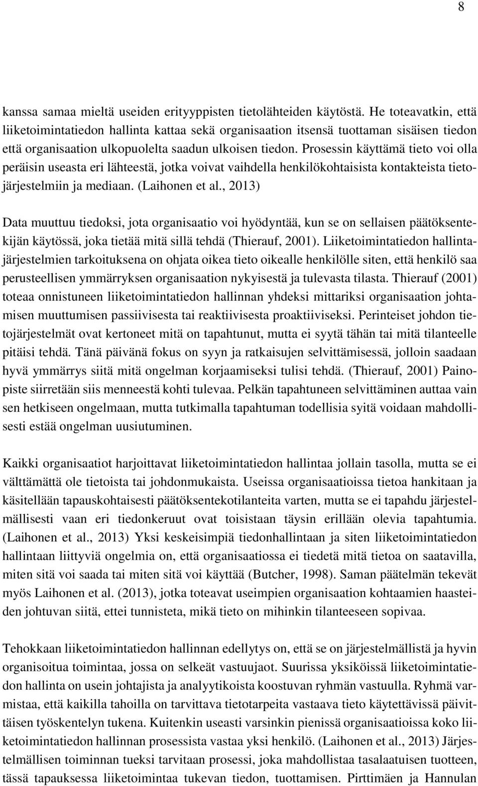 Prosessin käyttämä tieto voi olla peräisin useasta eri lähteestä, jotka voivat vaihdella henkilökohtaisista kontakteista tietojärjestelmiin ja mediaan. (Laihonen et al.