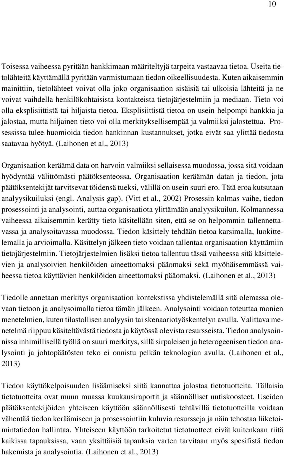 Tieto voi olla eksplisiittistä tai hiljaista tietoa. Eksplisiittistä tietoa on usein helpompi hankkia ja jalostaa, mutta hiljainen tieto voi olla merkityksellisempää ja valmiiksi jalostettua.