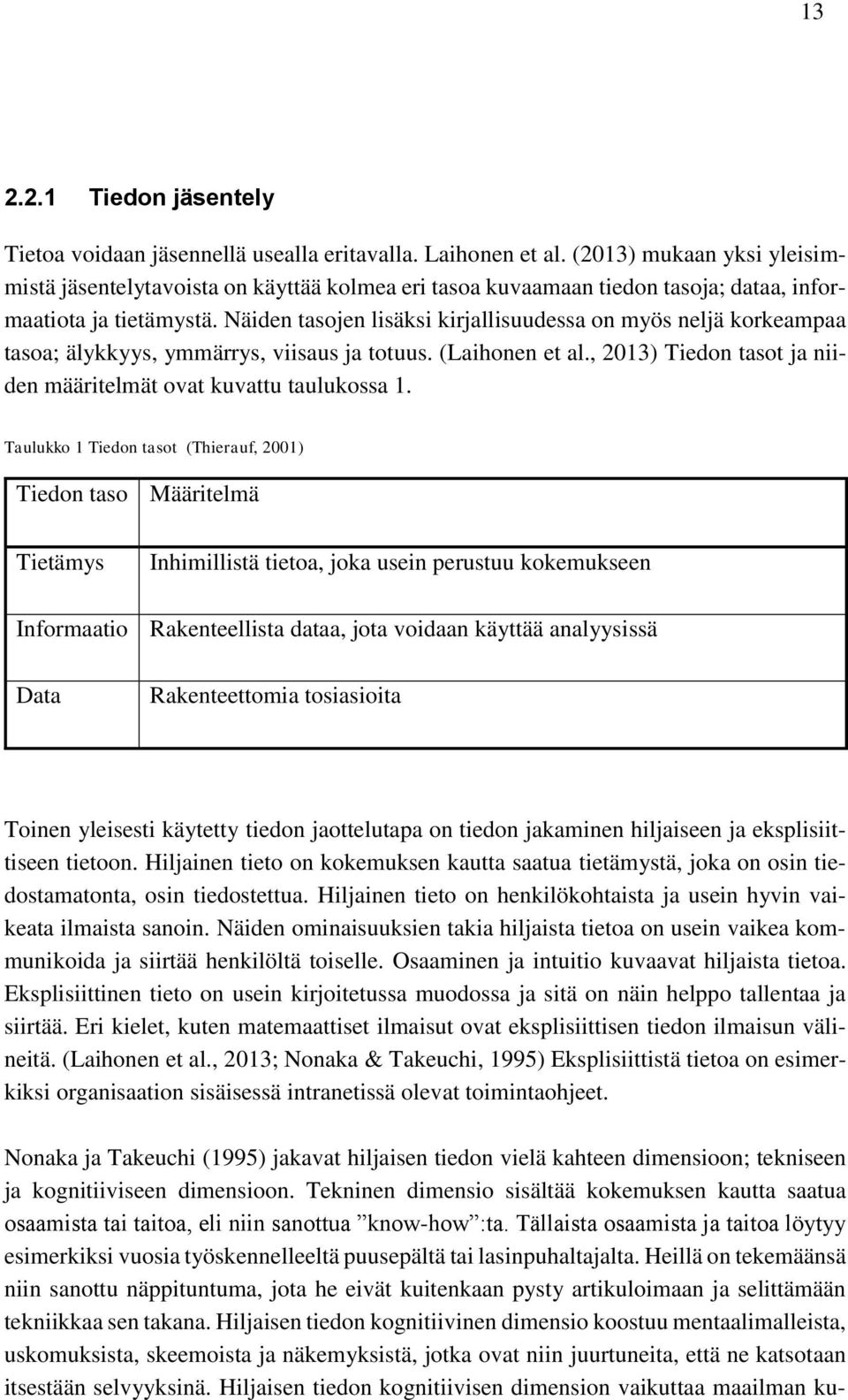 Näiden tasojen lisäksi kirjallisuudessa on myös neljä korkeampaa tasoa; älykkyys, ymmärrys, viisaus ja totuus. (Laihonen et al., 2013) Tiedon tasot ja niiden määritelmät ovat kuvattu taulukossa 1.