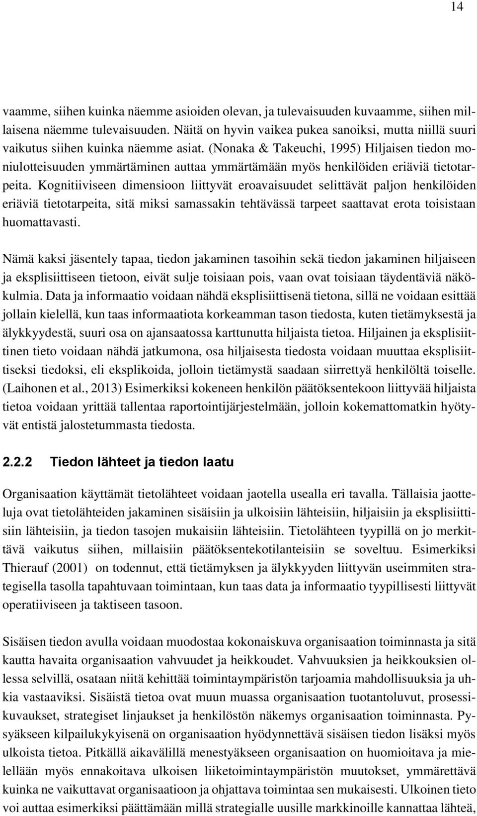 (Nonaka & Takeuchi, 1995) Hiljaisen tiedon moniulotteisuuden ymmärtäminen auttaa ymmärtämään myös henkilöiden eriäviä tietotarpeita.