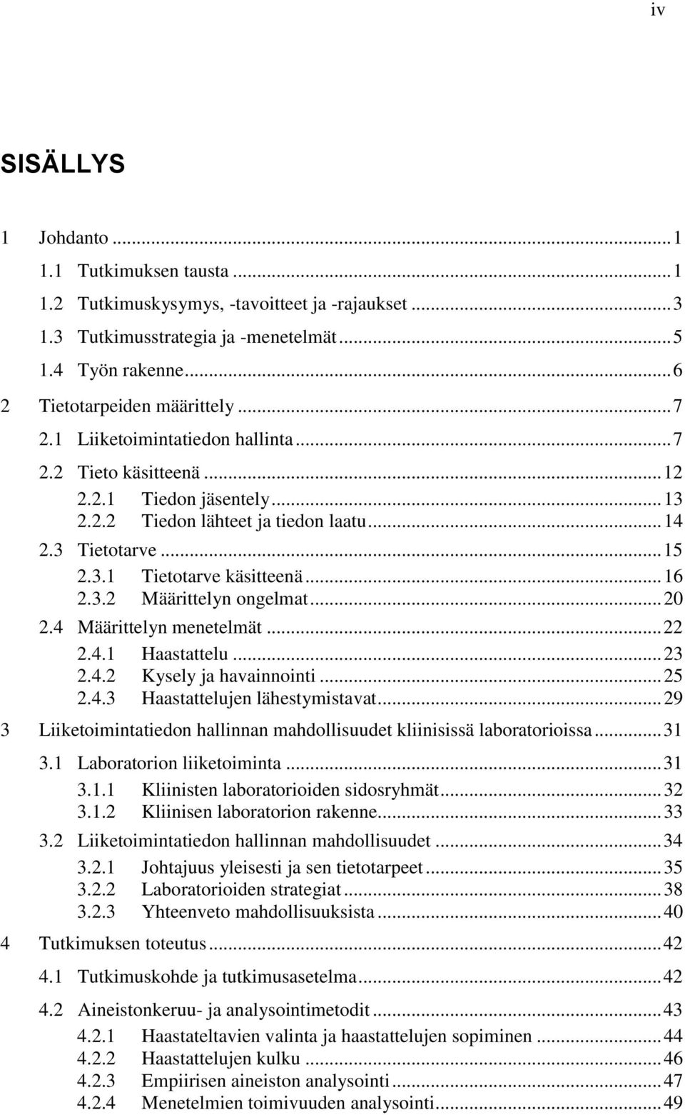 3.2 Määrittelyn ongelmat... 20 2.4 Määrittelyn menetelmät... 22 2.4.1 Haastattelu... 23 2.4.2 Kysely ja havainnointi... 25 2.4.3 Haastattelujen lähestymistavat.