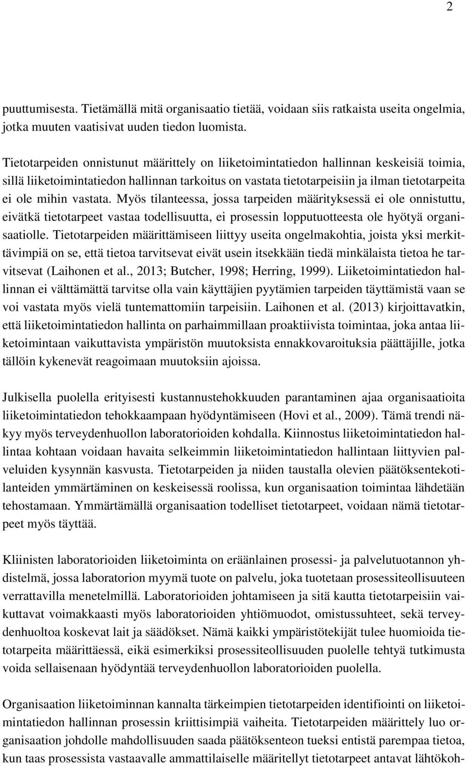 vastata. Myös tilanteessa, jossa tarpeiden määrityksessä ei ole onnistuttu, eivätkä tietotarpeet vastaa todellisuutta, ei prosessin lopputuotteesta ole hyötyä organisaatiolle.