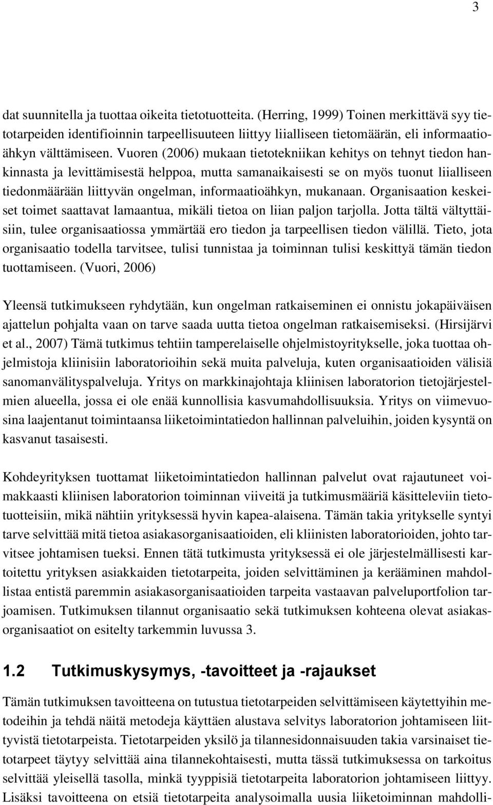 Vuoren (2006) mukaan tietotekniikan kehitys on tehnyt tiedon hankinnasta ja levittämisestä helppoa, mutta samanaikaisesti se on myös tuonut liialliseen tiedonmäärään liittyvän ongelman,