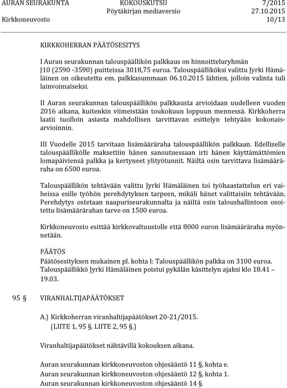 II Auran seurakunnan talouspäällikön palkkausta arvioidaan uudelleen vuoden 2016 aikana, kuitenkin viimeistään toukokuun loppuun mennessä.