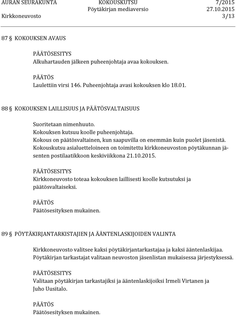 Kokouskutsu asialuetteloineen on toimitettu kirkkoneuvoston pöytäkunnan jä- senten postilaatikkoon keskiviikkona 21.10.2015. ESITYS toteaa kokouksen laillisesti koolle kutsutuksi ja päätösvaltaiseksi.
