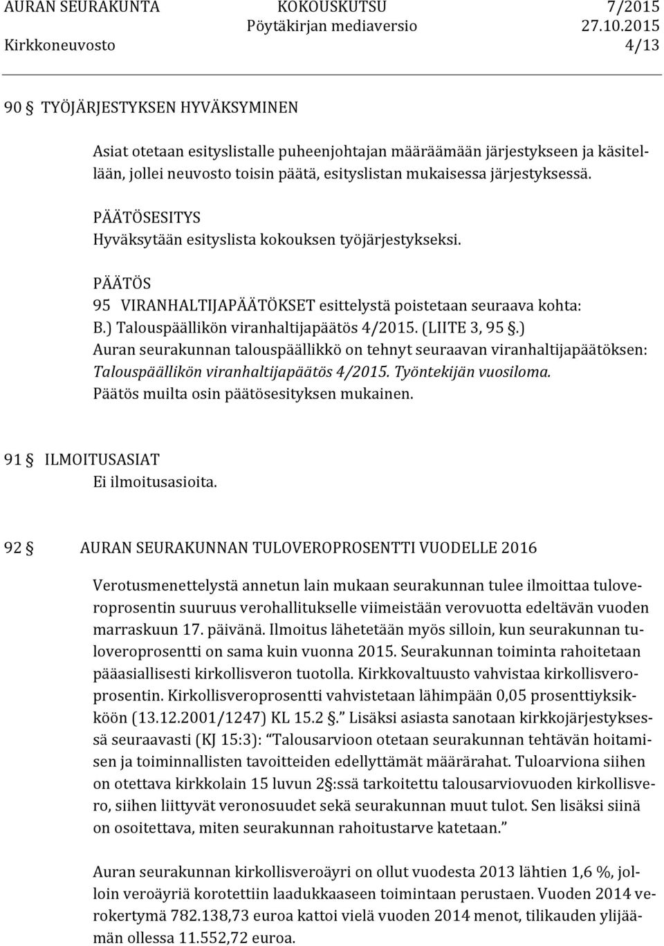 ) Auran seurakunnan talouspäällikkö on tehnyt seuraavan viranhaltijapäätöksen: Talouspäällikön viranhaltijapäätös 4/2015. Työntekijän vuosiloma. Päätös muilta osin päätösesityksen mukainen.