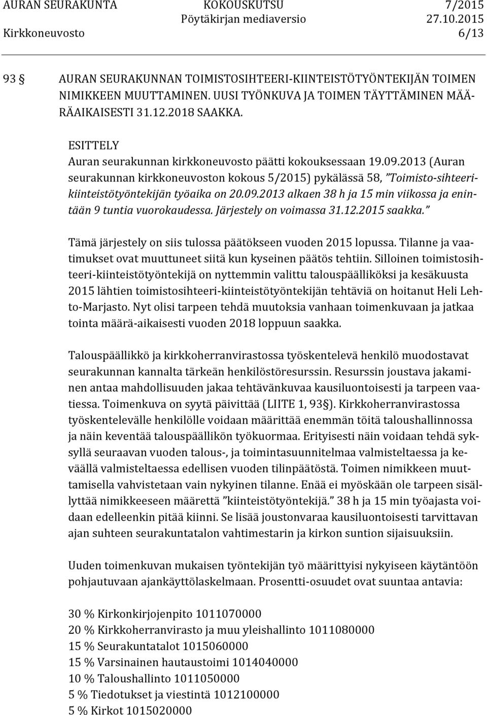 Järjestely on voimassa 31.12.2015 saakka. Tämä järjestely on siis tulossa päätökseen vuoden 2015 lopussa. Tilanne ja vaa- timukset ovat muuttuneet siitä kun kyseinen päätös tehtiin.