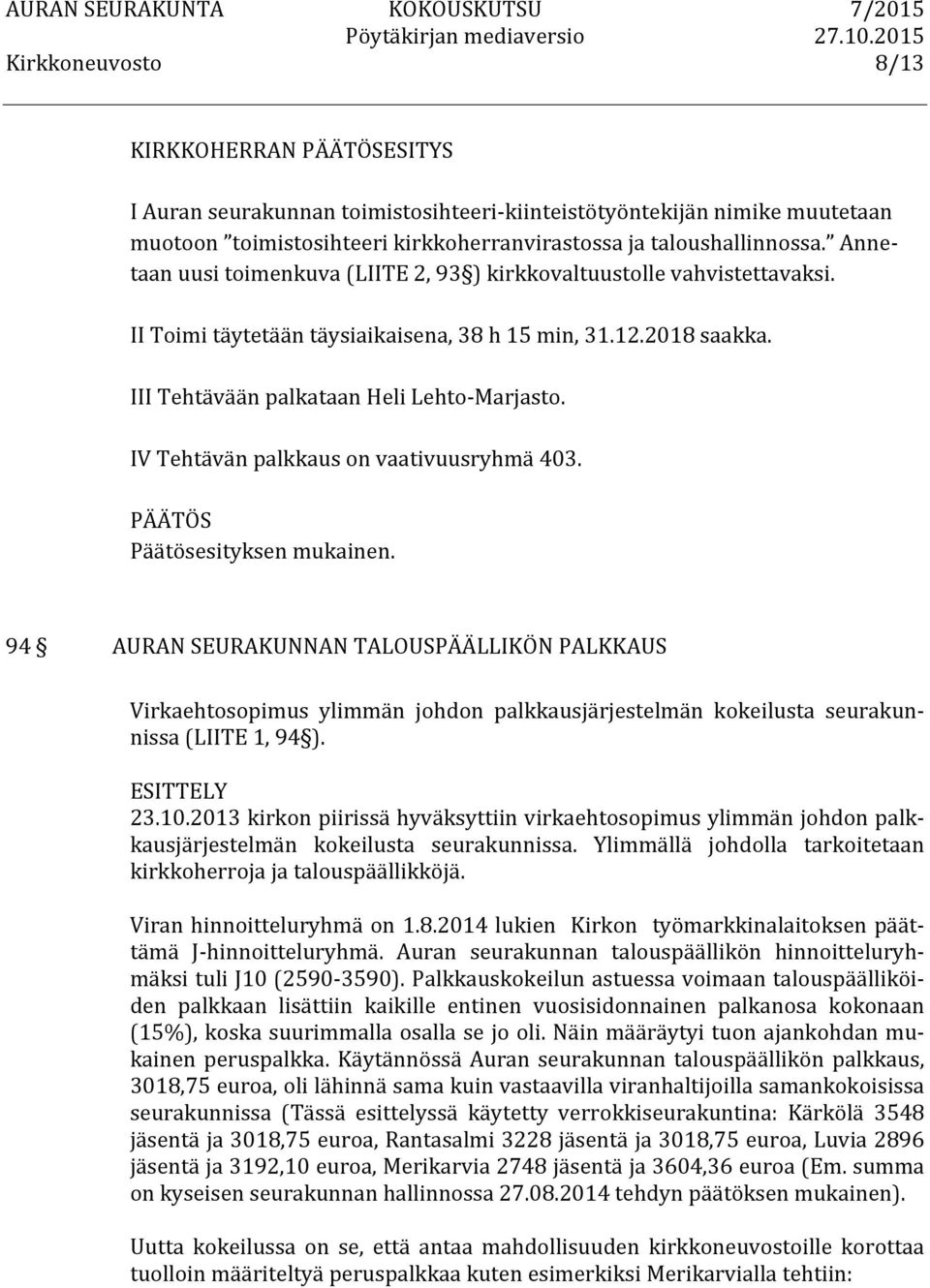 IV Tehtävän palkkaus on vaativuusryhmä 403. Päätösesityksen mukainen.