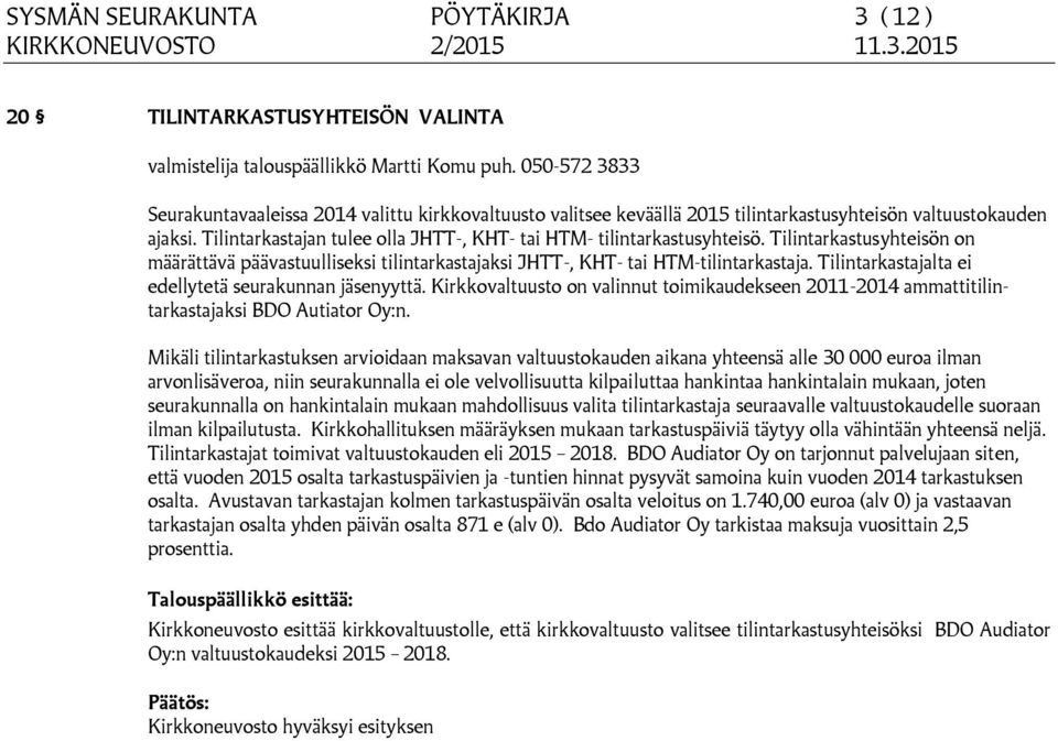 Tilintarkastajalta ei edellytetä seurakunnan jäsenyyttä. Kirkkovaltuusto on valinnut toimikaudekseen 2011-2014 ammattitilintarkastajaksi BDO Autiator Oy:n.