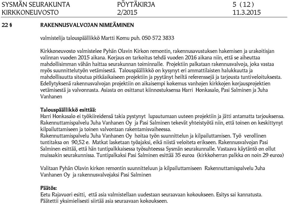 Projektiin palkataan rakennusvalvoja, joka vastaa myös suunnittelutyön vetämisestä.