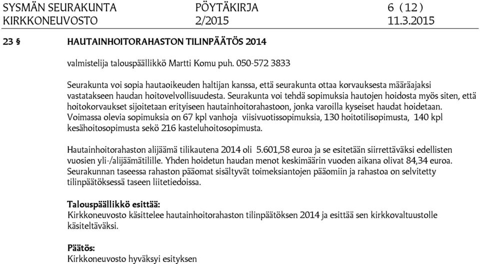 Voimassa olevia sopimuksia on 67 kpl vanhoja viisivuotissopimuksia, 130 hoitotilisopimusta, 140 kpl kesähoitosopimusta sekö 216 kasteluhoitosopimusta.