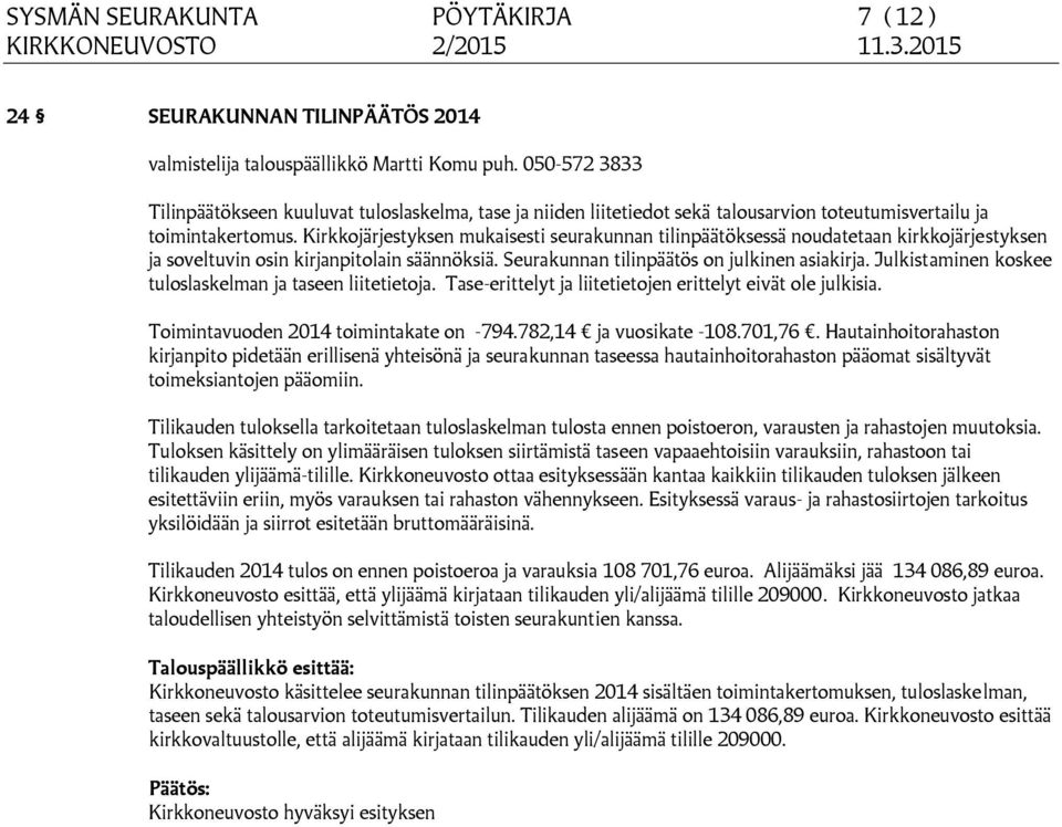 Julkistaminen koskee tuloslaskelman ja taseen liitetietoja. Tase-erittelyt ja liitetietojen erittelyt eivät ole julkisia. Toimintavuoden 2014 toimintakate on -794.782,14 ja vuosikate -108.701,76.