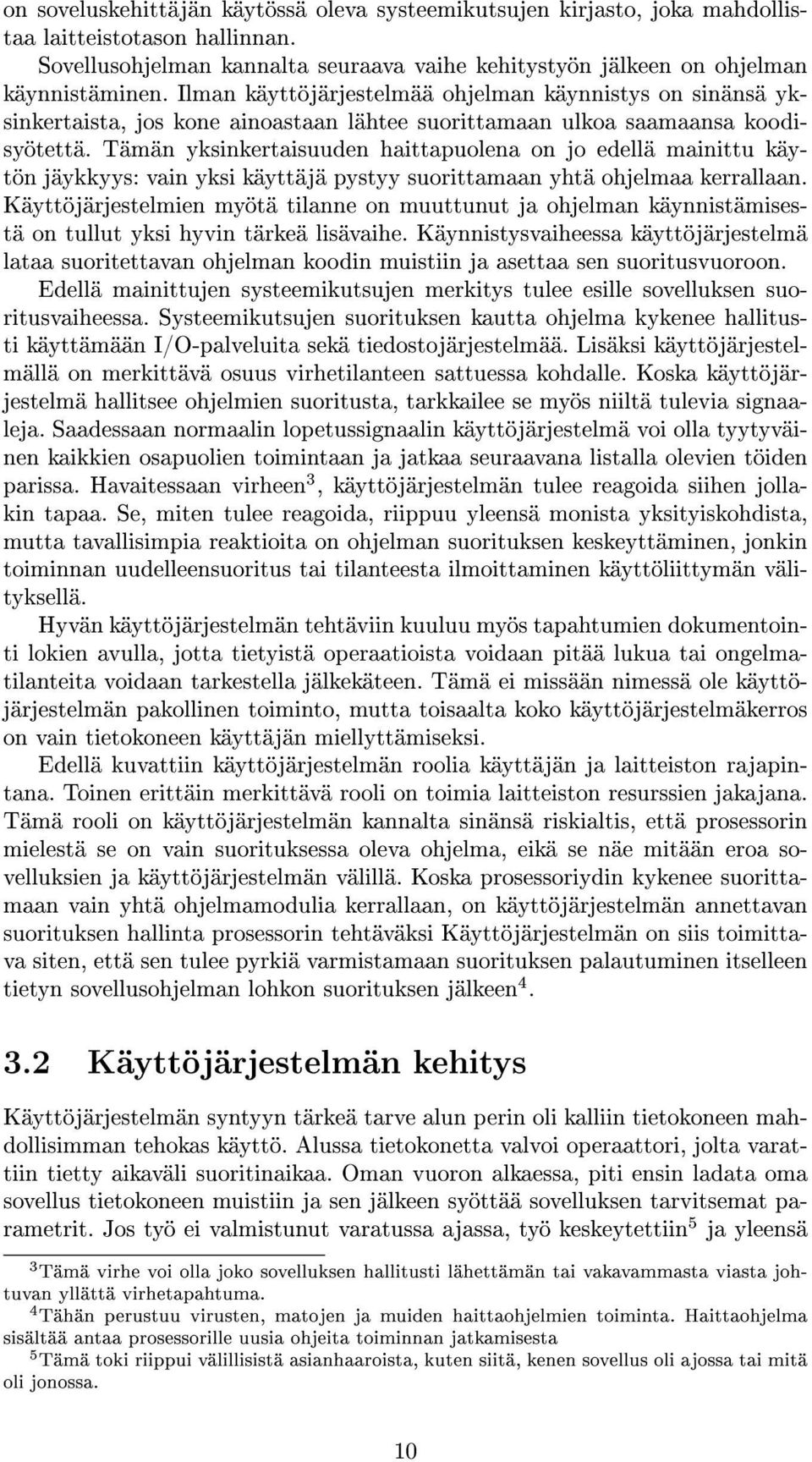 Tämän yksinkertaisuuden haittapuolena on jo edellä mainittu käytön jäykkyys: vain yksi käyttäjä pystyy suorittamaan yhtä ohjelmaa kerrallaan.